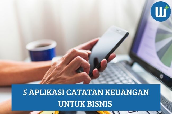 Inilah 5 Aplikasi Catatan Keuangan untuk Bisnis Kalian